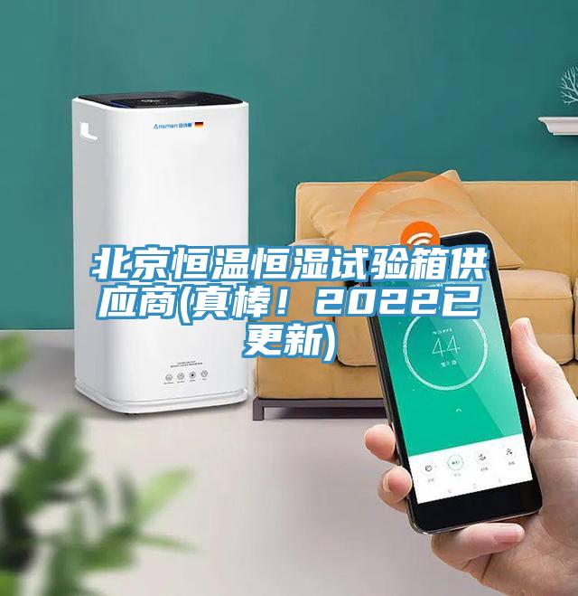 北京恒溫恒濕試驗箱供應商(真棒！2022已更新)