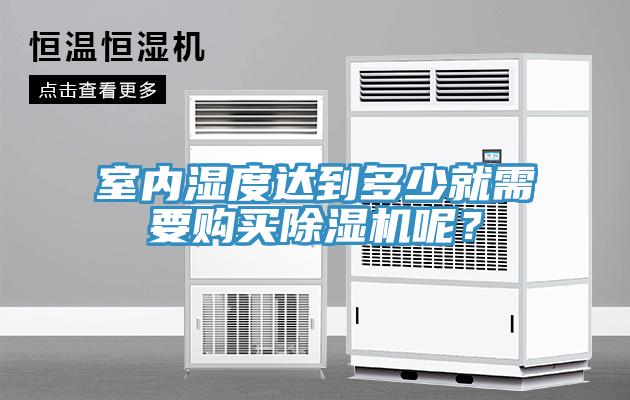 室內(nèi)濕度達(dá)到多少就需要購買除濕機(jī)呢？