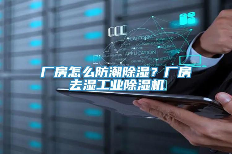 廠房怎么防潮除濕？廠房去濕工業除濕機