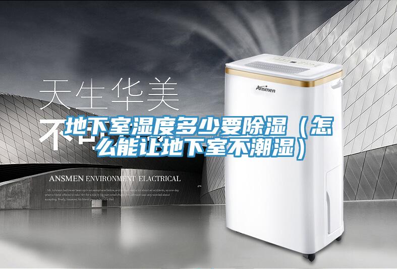地下室濕度多少要除濕(怎么能讓地下室不潮濕)