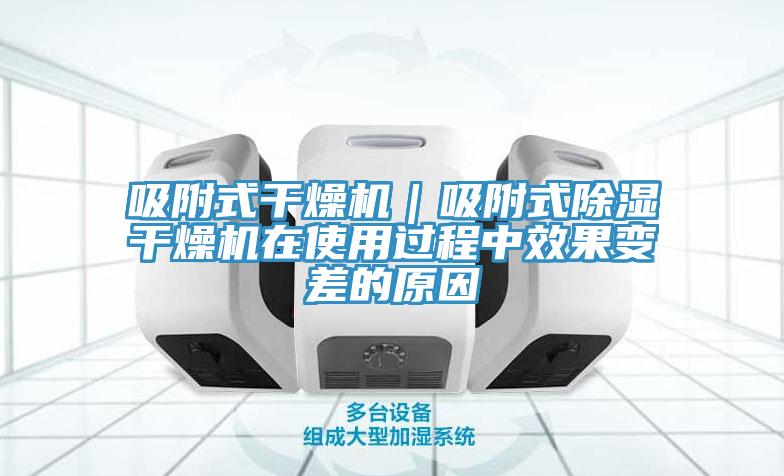 吸附式干燥機(jī)|吸附式除濕干燥機(jī)在使用過程中效果變差的原因