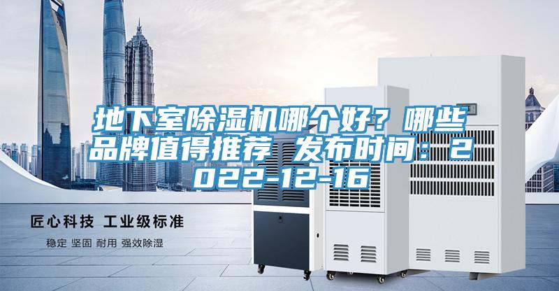 地下室除濕機哪個好?哪些品牌值得推薦 發布時間:2022-12-16