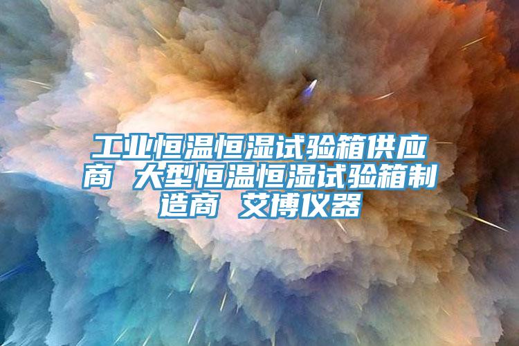 工業(yè)恒溫恒濕試驗(yàn)箱供應(yīng)商 大型恒溫恒濕試驗(yàn)箱制造商 艾博儀器