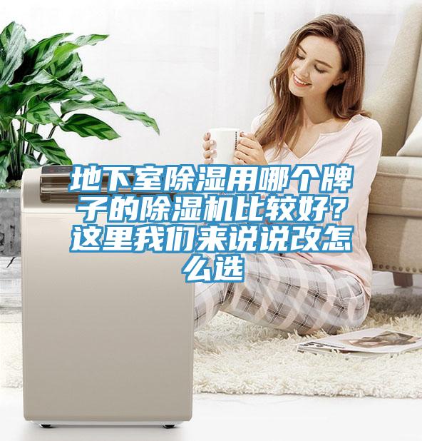 地下室除濕用哪個牌子的除濕機(jī)比較好？這里我們來說說改怎么選