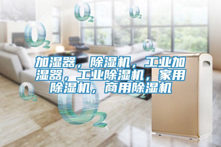 加濕器，除濕機，工業加濕器，工業除濕機，家用除濕機，商用除濕機