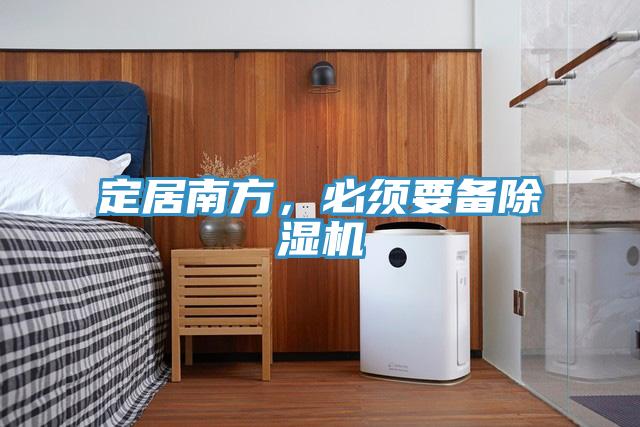 定居南方,必須要備除濕機