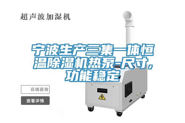 寧波生產三集一體恒溫除濕機熱泵-尺寸,功能穩定