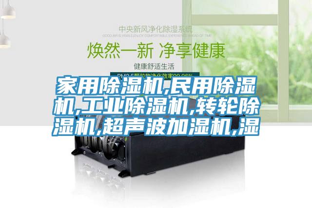家用除濕機,民用除濕機,工業除濕機,轉輪除濕機,超聲波加濕機,濕