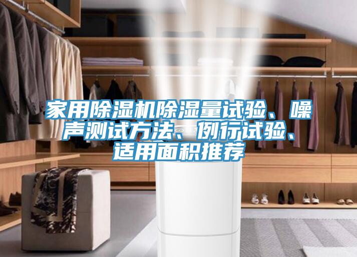 家用除濕機除濕量試驗、噪聲測試方法、例行試驗、適用面積推薦
