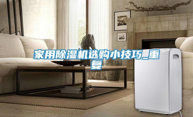 家用除濕機選購小技巧_重復