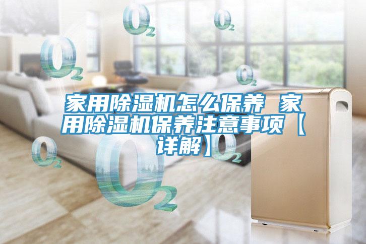 家用除濕機怎么保養 家用除濕機保養注意事項【詳解】