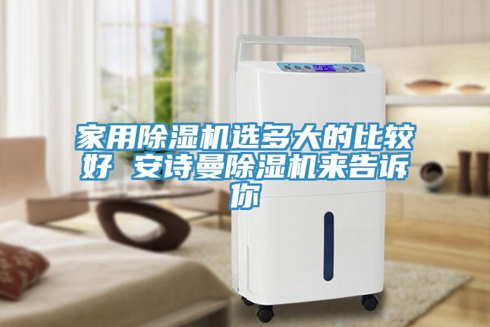 家用除濕機選多大的比較好 安詩曼除濕機來告訴你