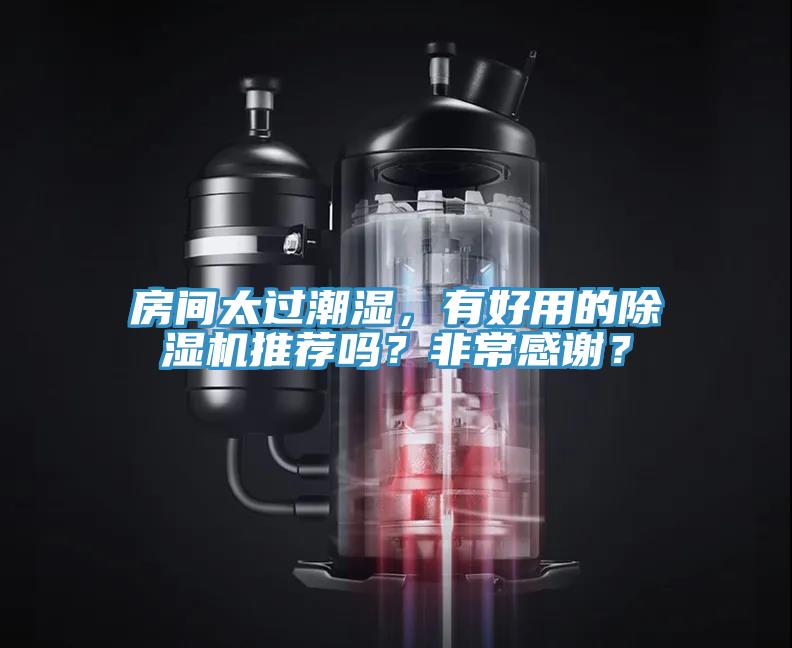 房間太過(guò)潮濕,有好用的除濕機(jī)推薦嗎?非常感謝?