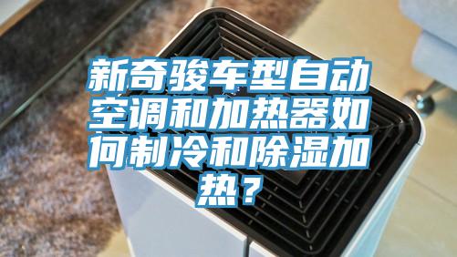 新奇駿車(chē)型自動(dòng)空調(diào)和加熱器如何制冷和除濕加熱？