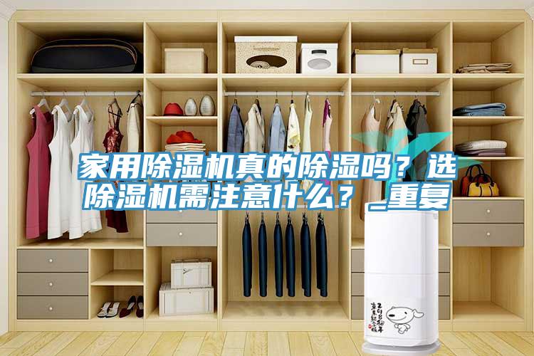 家用除濕機真的除濕嗎？選除濕機需注意什么？_重復(fù)