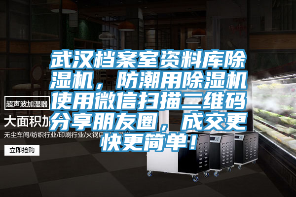 武漢檔案室資料庫(kù)除濕機(jī)，防潮用除濕機(jī)使用微信掃描二維碼分享朋友圈，成交更快更簡(jiǎn)單！