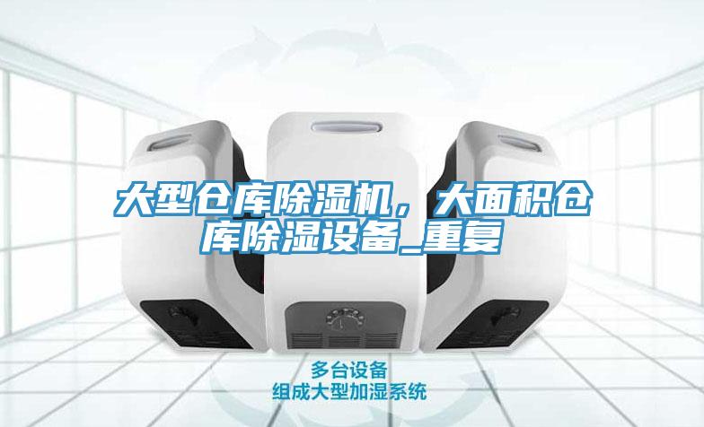 大型倉庫除濕機，大面積倉庫除濕設備_重復