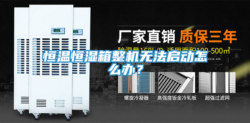 恒溫恒濕箱整機(jī)無法啟動怎么辦？