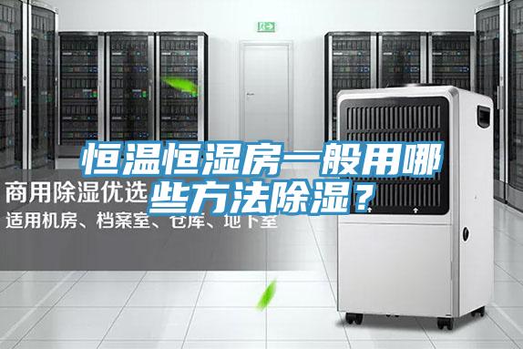 恒溫恒濕房一般用哪些方法除濕?