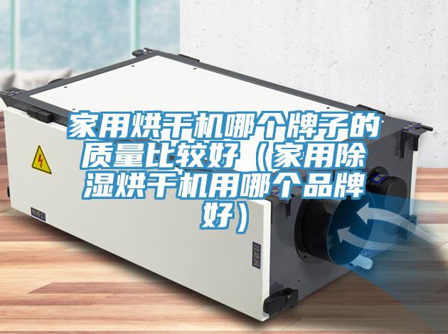 家用烘干機哪個牌子的質量比較好(家用除濕烘干機用哪個品牌好)