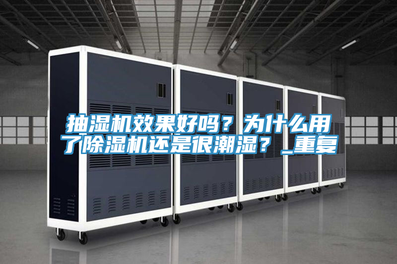 抽濕機效果好嗎?為什么用了除濕機還是很潮濕?_重復