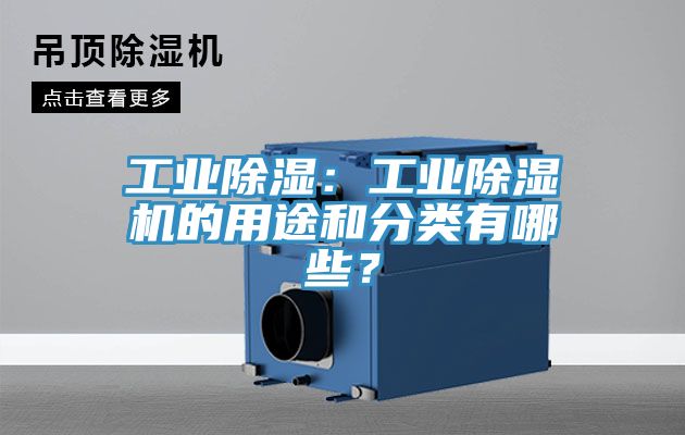 工業(yè)除濕：工業(yè)除濕機(jī)的用途和分類有哪些？