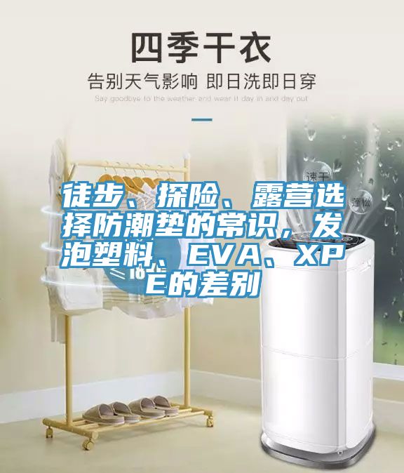 徒步、探險、露營選擇防潮墊的常識，發(fā)泡塑料、EVA、XPE的差別
