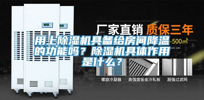 用上除濕機具備給房間降溫的功能嗎？除濕機具體作用是什么？