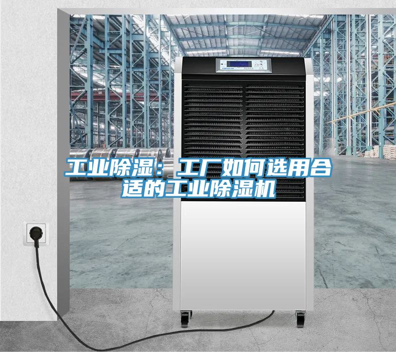 工業(yè)除濕：工廠如何選用合適的工業(yè)除濕機(jī)