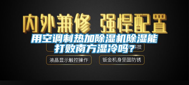 用空調制熱加除濕機除濕能打敗南方濕冷嗎？