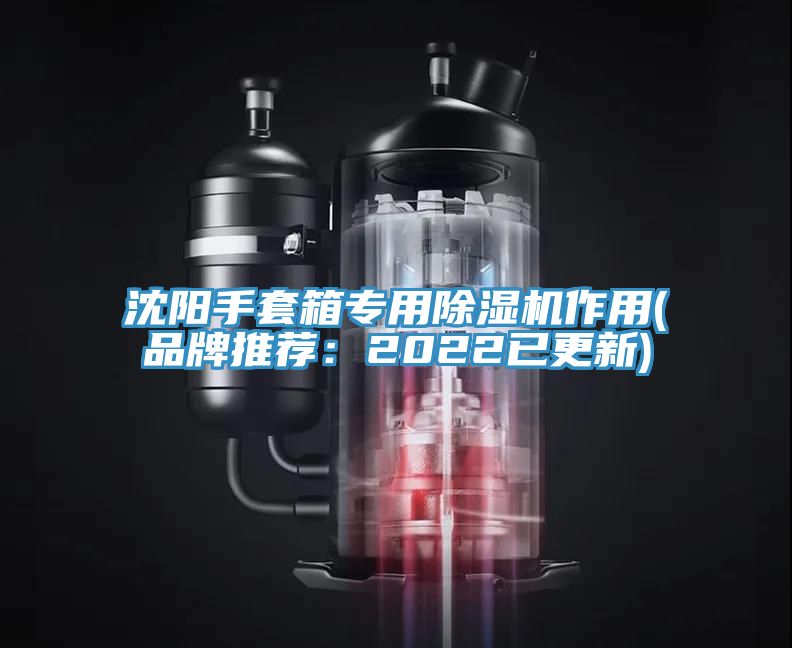 沈陽手套箱專用除濕機作用(品牌推薦:2022已更新)