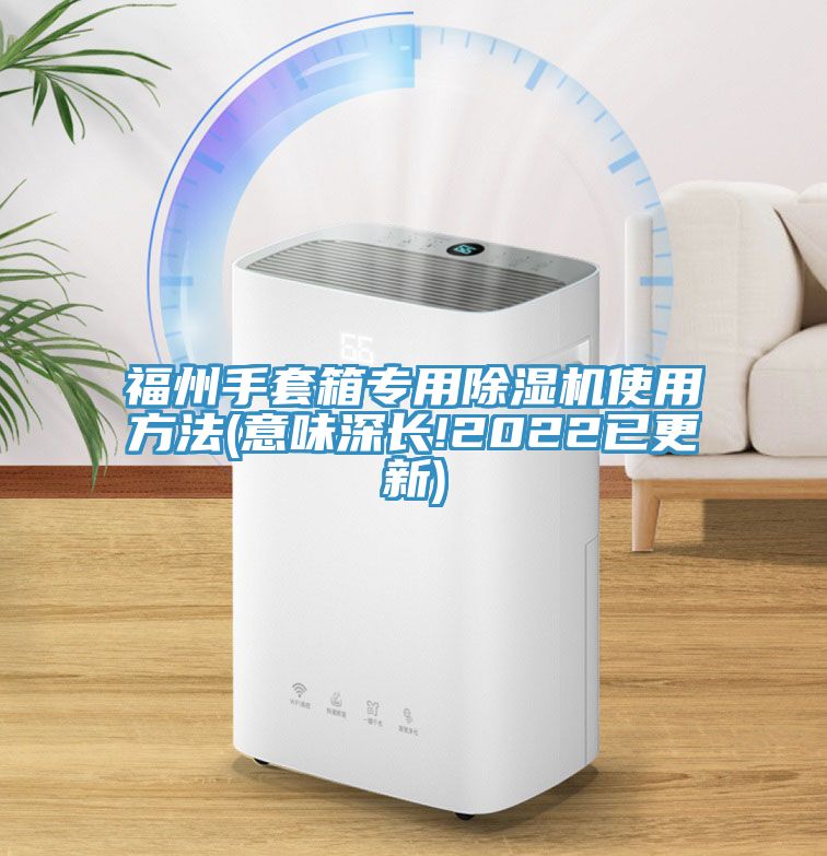 福州手套箱專用除濕機使用方法(意味深長!2022已更新)