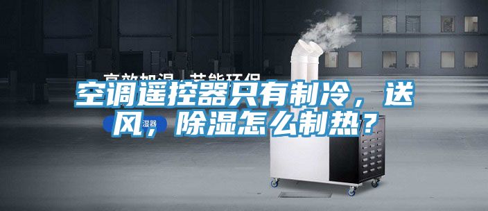 空調遙控器只有制冷，送風，除濕怎么制熱？