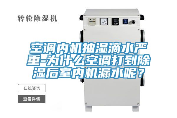 空調內機抽濕滴水嚴重-為什么空調打到除濕后室內機漏水呢?