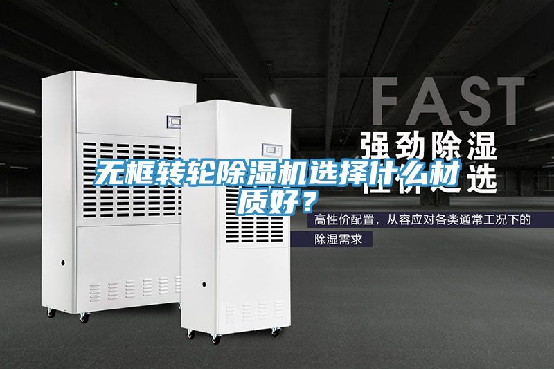 無框轉(zhuǎn)輪除濕機(jī)選擇什么材質(zhì)好？