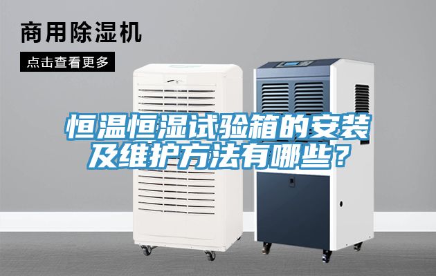 恒溫恒濕試驗箱的安裝及維護方法有哪些?
