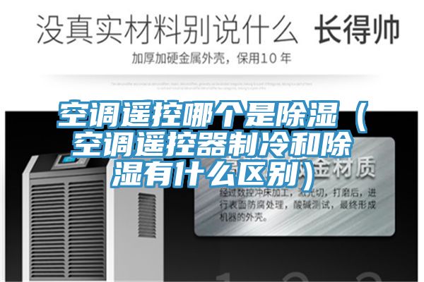 空調遙控哪個是除濕（空調遙控器制冷和除濕有什么區別）