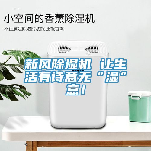 新風(fēng)除濕機(jī) 讓生活有詩(shī)意無(wú)“濕”意！