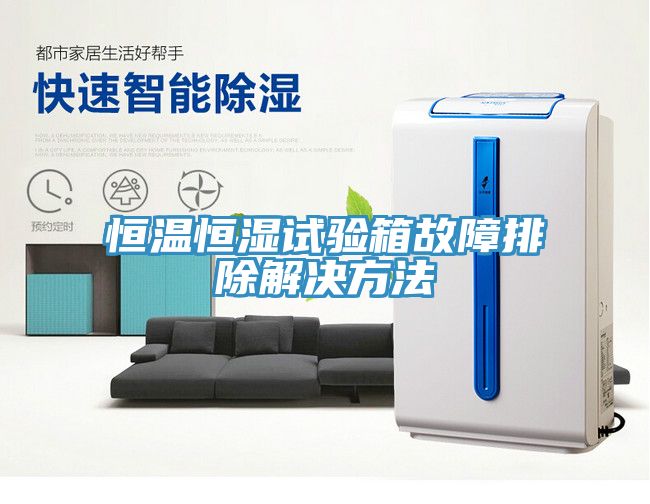 恒溫恒濕試驗箱故障排除解決方法