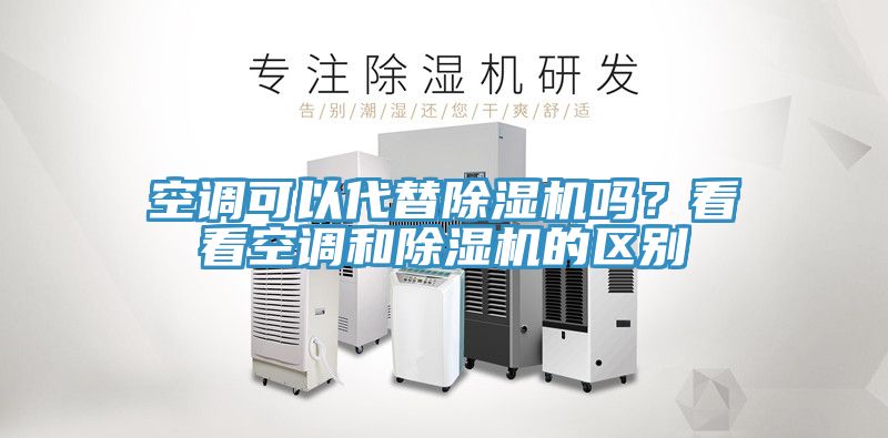 空調可以代替除濕機嗎?看看空調和除濕機的區別