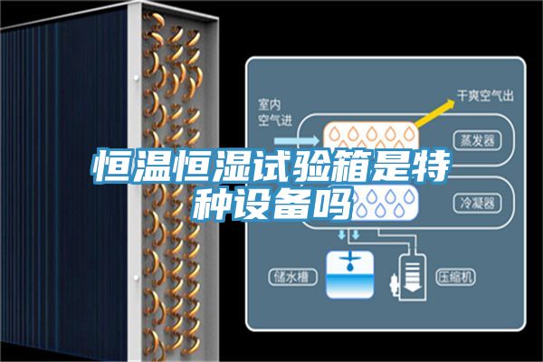 恒溫恒濕試驗箱是特種設備嗎