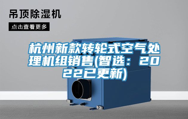 杭州新款轉輪式空氣處理機組銷售(智選：2022已更新)