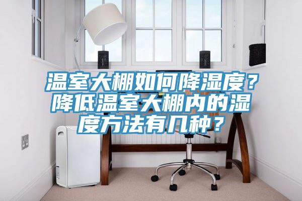 溫室大棚如何降濕度？降低溫室大棚內的濕度方法有幾種？