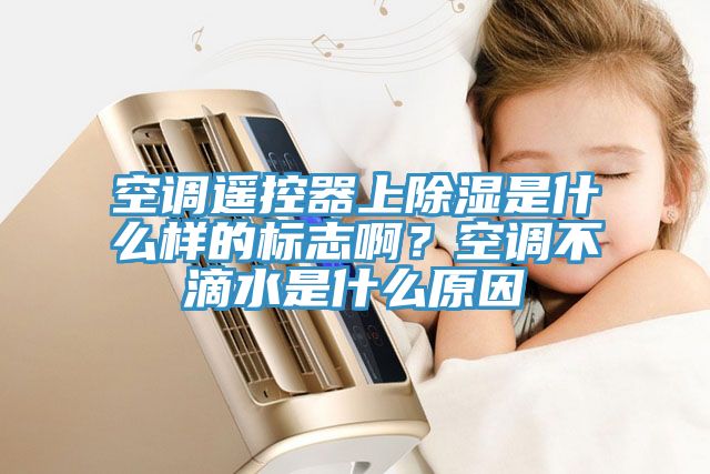 空調遙控器上除濕是什么樣的標志??？空調不滴水是什么原因