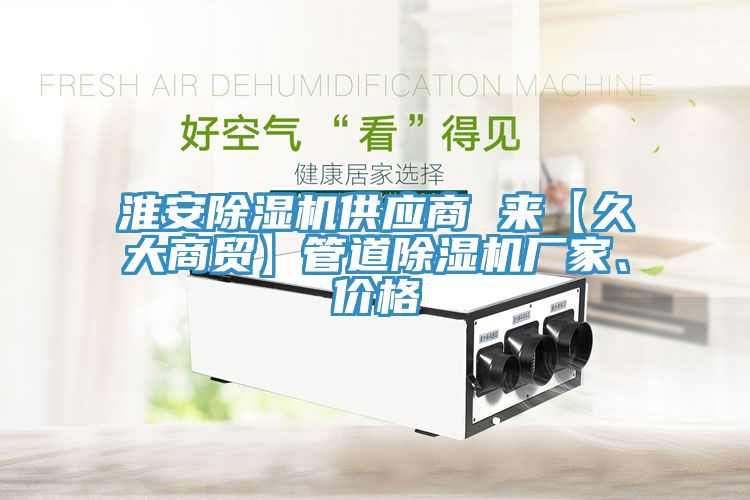 淮安除濕機供應商 來【久大商貿(mào)】管道除濕機廠家、價格