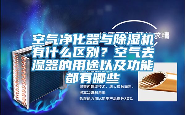 空氣凈化器與除濕機有什么區(qū)別？空氣去濕器的用途以及功能都有哪些