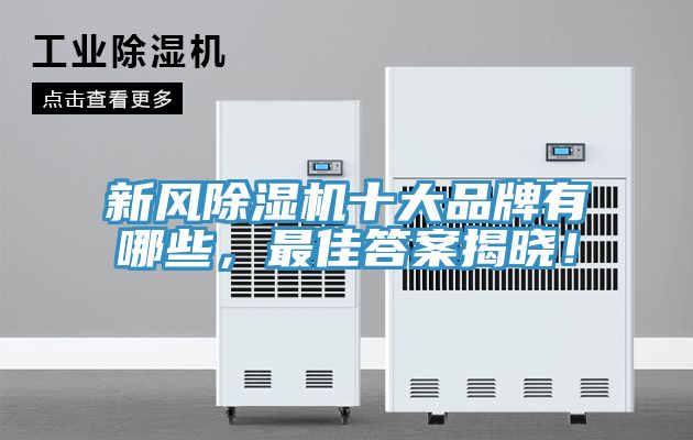 新風(fēng)除濕機(jī)十大品牌有哪些，最佳答案揭曉！