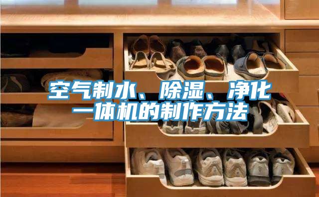 空氣制水、除濕、凈化一體機的制作方法