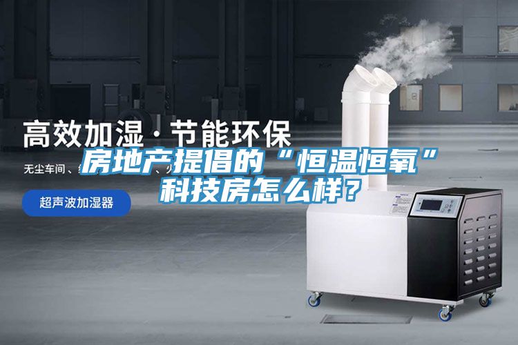 房地產(chǎn)提倡的“恒溫恒氧”科技房怎么樣?