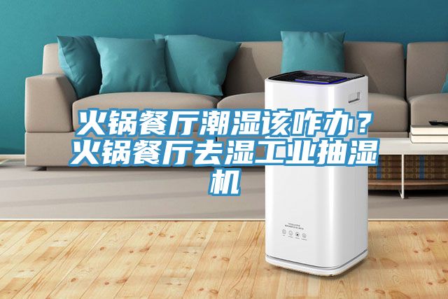 火鍋餐廳潮濕該咋辦？火鍋餐廳去濕工業抽濕機